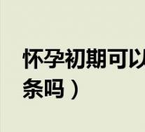 怀孕初期可以吃辣条吗?（怀孕初期可以吃辣条吗）