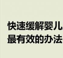 快速缓解婴儿肠绞痛的办法（缓解婴儿肠绞痛最有效的办法）