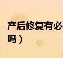产后修复有必要做吗知乎（产后修复有必要做吗）