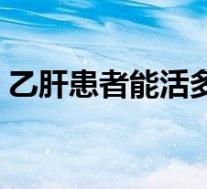 乙肝患者能活多久寿命(乙肝患者能活多久)