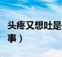 头疼又想吐是怎么回事（头痛又想吐是怎么回事）