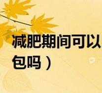 减肥期间可以吃全麦面包吗（减肥能吃全麦面包吗）