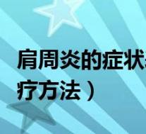 肩周炎的症状表现百度百科（肩周炎症状及治疗方法）