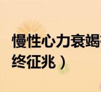 慢性心力衰竭有生命危险吗（慢性心衰病人临终征兆）