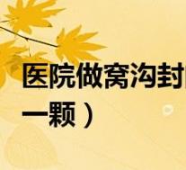 医院做窝沟封闭多少钱一颗（窝沟封闭多少钱一颗）