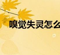 嗅觉失灵怎么回事?（嗅觉失灵怎么回事）