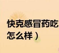 快克感冒药吃多了会怎么样（感冒药吃多了会怎么样）