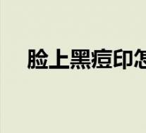脸上黑痘印怎么去除(黑痘印怎么去除)