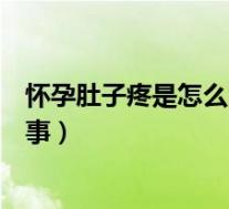 怀孕肚子疼是怎么回事一阵一阵的疼（怀孕肚子疼是怎么回事）