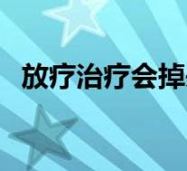 放疗治疗会掉头发吗（放疗治疗会掉发吗）