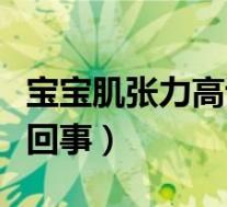 宝宝肌张力高该怎么办(宝宝肌张力高是怎么回事)