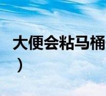 大便会粘马桶什么原因（为什么大便会粘马桶）