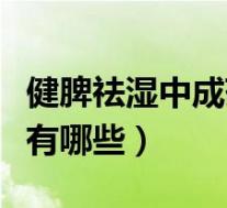 健脾祛湿中成药有哪些好处（健脾祛湿中成药有哪些）