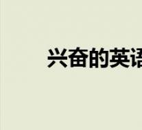 兴奋的英语表达(兴奋英语及例句)