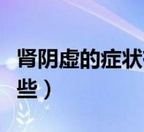 肾阴虚的症状有哪些表现（肾阴虚的症状有哪些）