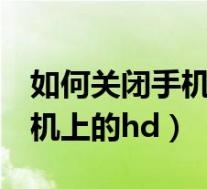 如何关闭手机上的HD通话功能(如何关闭手机上的hd)