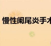 慢性阑尾炎手术多少钱(阑尾炎手术多少钱)