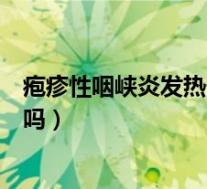 疱疹性咽峡炎发热一般持续几天（疱疹性咽峡炎会传染大人吗）