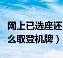 网上已选座还用去值机柜台吗(手机值机后怎么取登机牌)