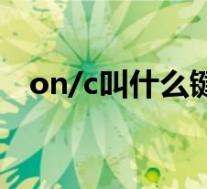 on/c叫什么键及什么键(on是什么按键)