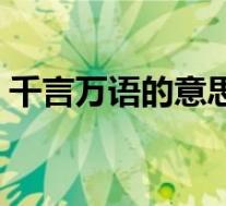 千言万语的意思解释一下(千言万语的意思)