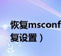 恢复msconfig出厂设置(msconfig如何恢复设置)