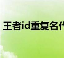 王者id重复名代码(王者荣耀重复id新代码)