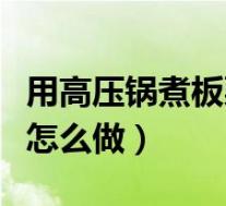 用高压锅煮板栗的做法窍门(用高压锅煮板栗怎么做)