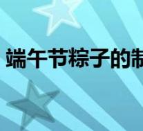 端午节粽子的制作方法(端午吃粽子的习俗)