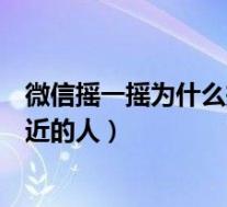 微信摇一摇为什么摇不到附近的人(摇一摇为什么摇不到附近的人)