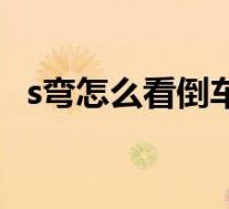 s弯怎么看倒车镜(s弯怎么看后视镜行驶)