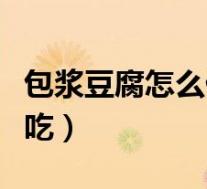 包浆豆腐怎么做好吃视频(包浆豆腐怎么做好吃)