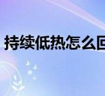 持续低热怎么回事（持续低热的原因有哪些）