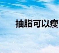 抽脂可以瘦下来吗（抽脂可以减肥吗）