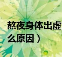 熬夜身体出虚汗是什么原因（身体出虚汗是什么原因）