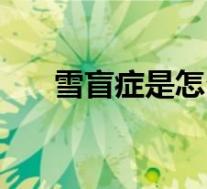 雪盲症是怎么回事（雪盲症怎么治疗）
