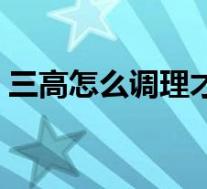 三高怎么调理才能彻底根除（三高怎么调理）