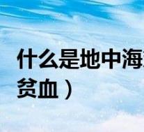 什么是地中海贫血有什么影响（什么是地中海贫血）
