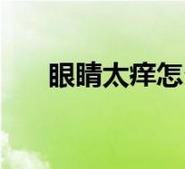 眼睛太痒怎么办啊（眼睛太痒怎么办）