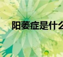 阳萎症是什么原因造成的（什么是阳痿）