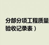 分部分项工程质量验收记录表百度文库(分部分项工程质量验收记录表)