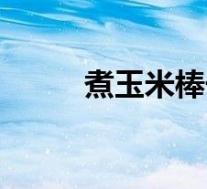 煮玉米棒子怎么煮好吃(煮玉米)