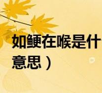 如鲠在喉是什么意思怎么读(如鲠在喉是什么意思)