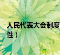 人民代表大会制度的优越性实例(人民代表大会制度的优越性)