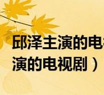 邱泽主演的电视剧冷爱热恋在线观看(邱泽主演的电视剧)